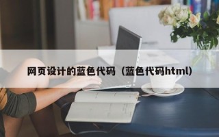 德宏网页设计的蓝色代码（蓝色代码html）